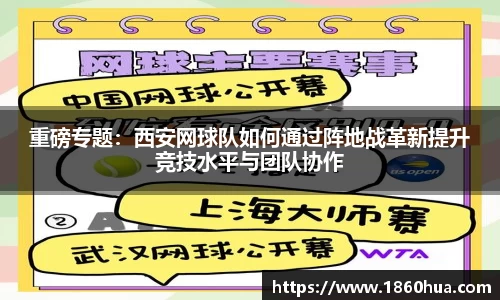 重磅专题：西安网球队如何通过阵地战革新提升竞技水平与团队协作