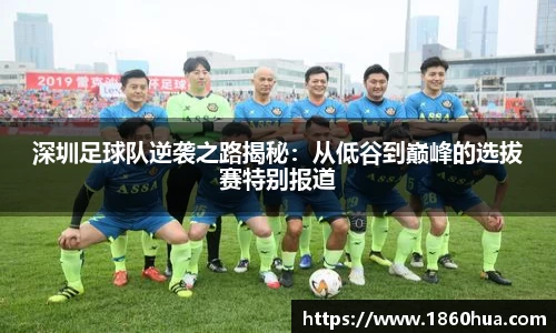 深圳足球队逆袭之路揭秘：从低谷到巅峰的选拔赛特别报道