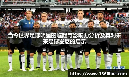 当今世界足球明星的崛起与影响力分析及其对未来足球发展的启示