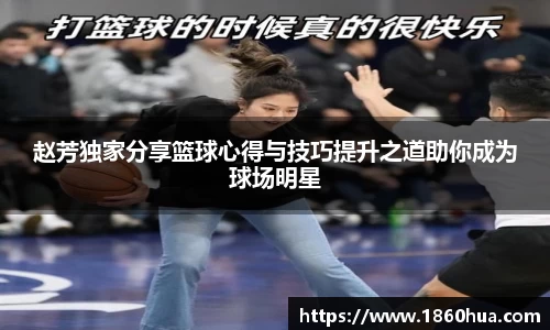 赵芳独家分享篮球心得与技巧提升之道助你成为球场明星